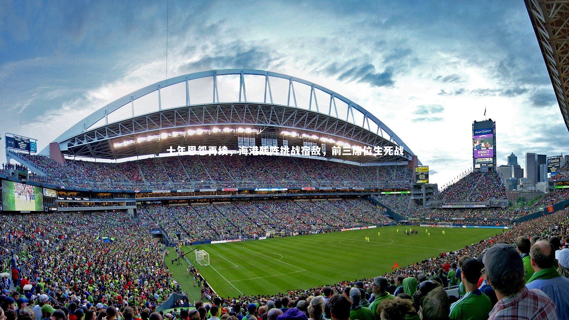 十年恩怨再续，海港残阵挑战宿敌，前三席位生死战