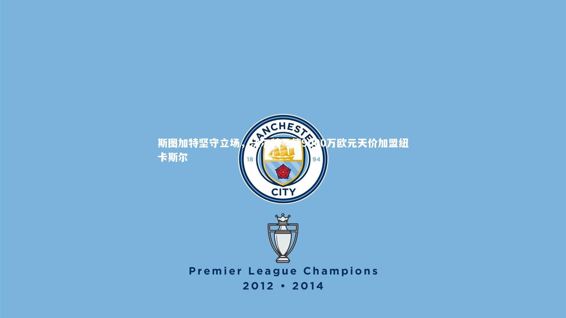 斯图加特坚守立场，沃尔特马德9000万欧元天价加盟纽卡斯尔