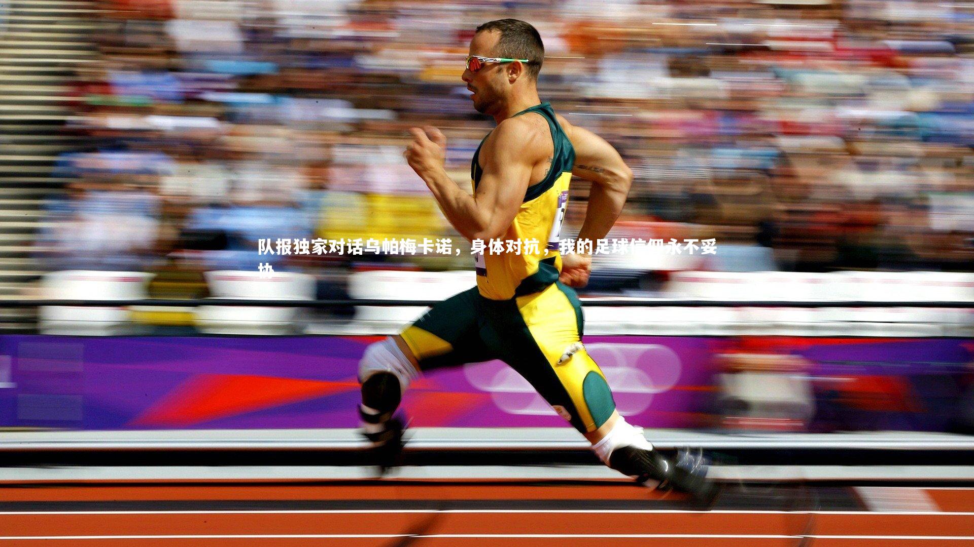 队报独家对话乌帕梅卡诺，身体对抗，我的足球信仰永不妥协